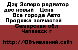 Дэу Эсперо радиатор двс новый › Цена ­ 2 300 - Все города Авто » Продажа запчастей   . Самарская обл.,Чапаевск г.